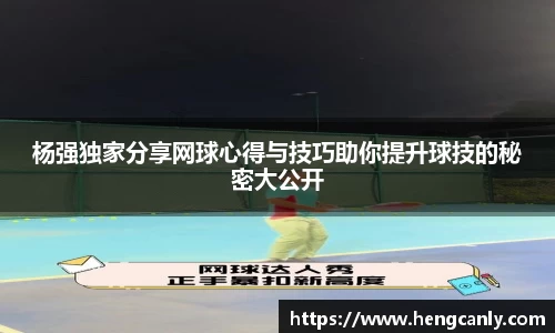 杨强独家分享网球心得与技巧助你提升球技的秘密大公开