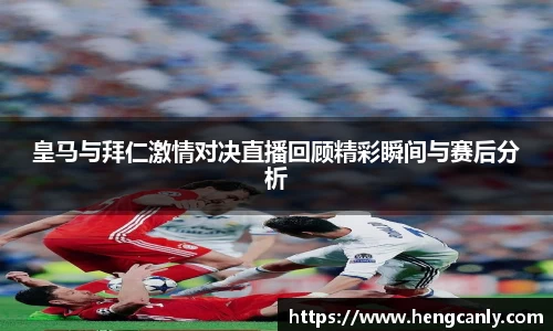 皇马与拜仁激情对决直播回顾精彩瞬间与赛后分析