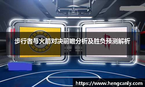 步行者与火箭对决前瞻分析及胜负预测解析