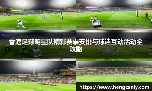 香港足球明星队精彩赛事安排与球迷互动活动全攻略